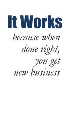 It Works because when done right you get new business